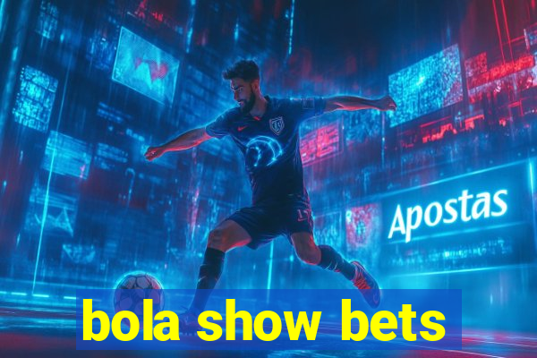 bola show bets