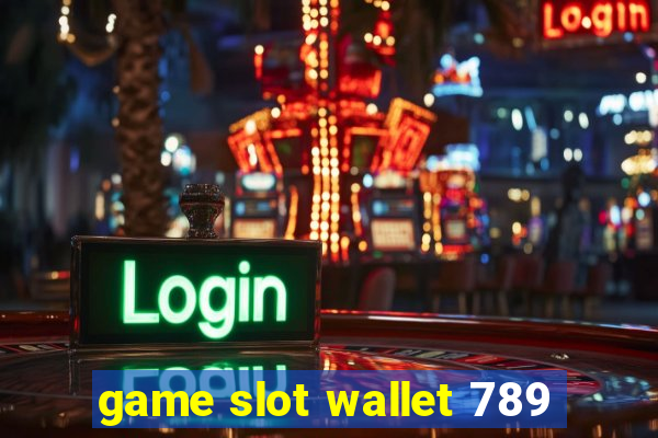 game slot wallet 789