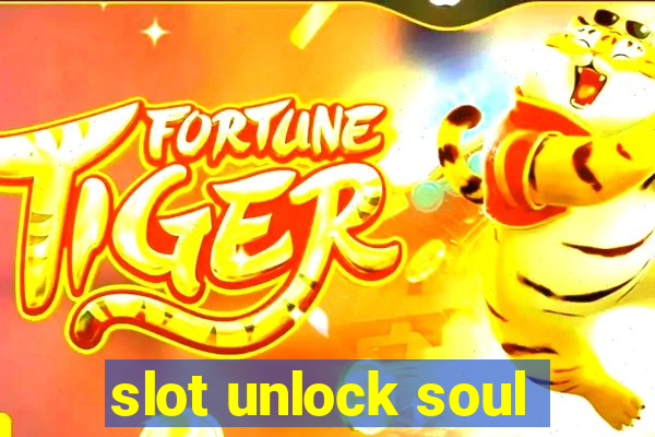 slot unlock soul