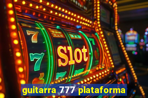 guitarra 777 plataforma