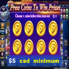 $5 cad minimum deposit casino