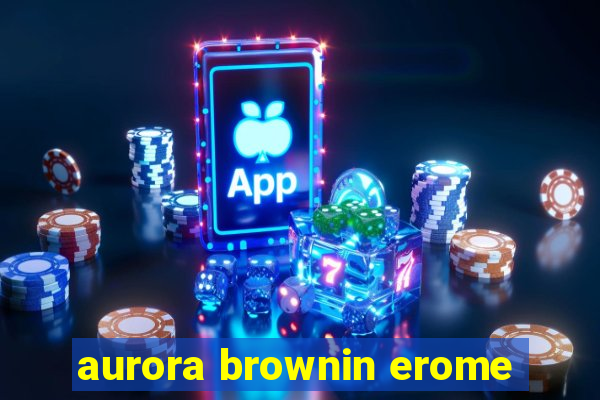 aurora brownin erome