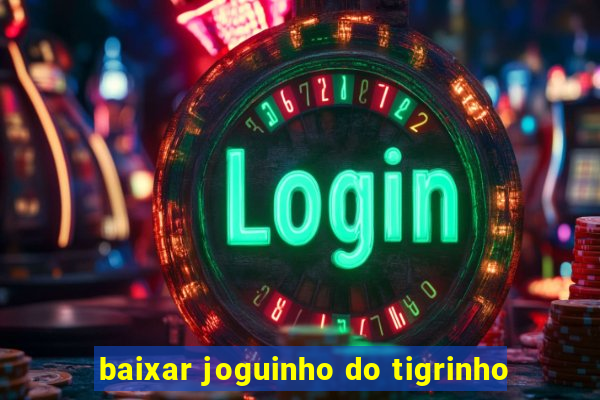 baixar joguinho do tigrinho