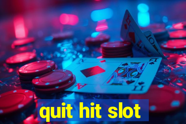 quit hit slot