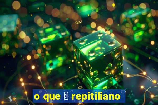 o que 茅 repitiliano