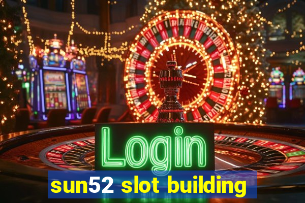 sun52 slot building