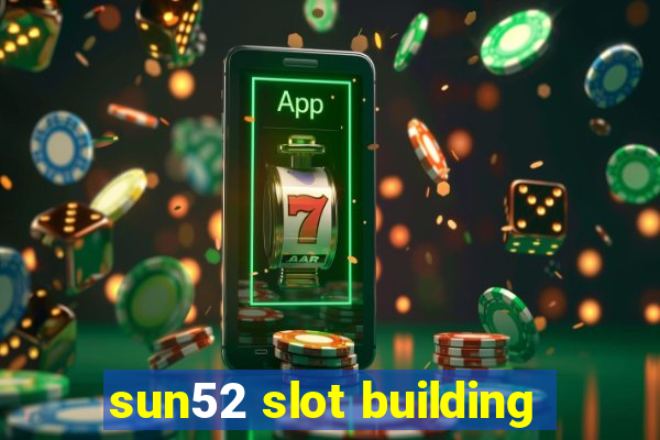 sun52 slot building