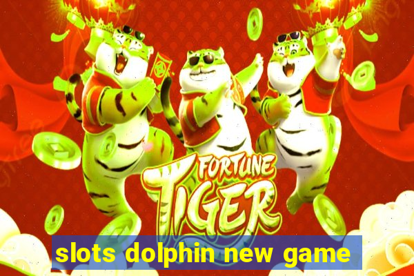 slots dolphin new game