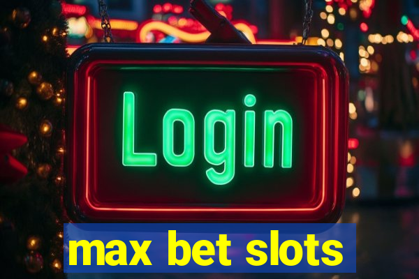 max bet slots