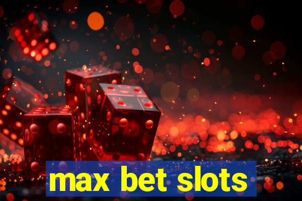 max bet slots