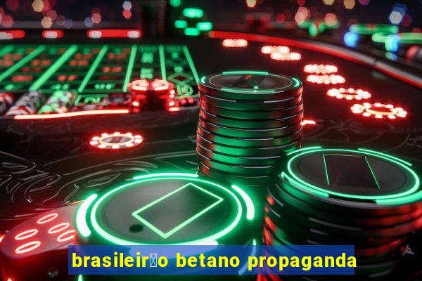 brasileir茫o betano propaganda