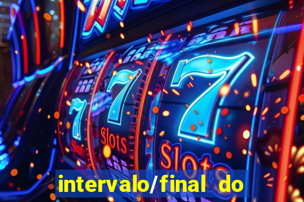 intervalo/final do jogo 1/x