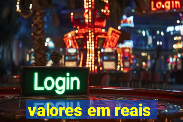 valores em reais