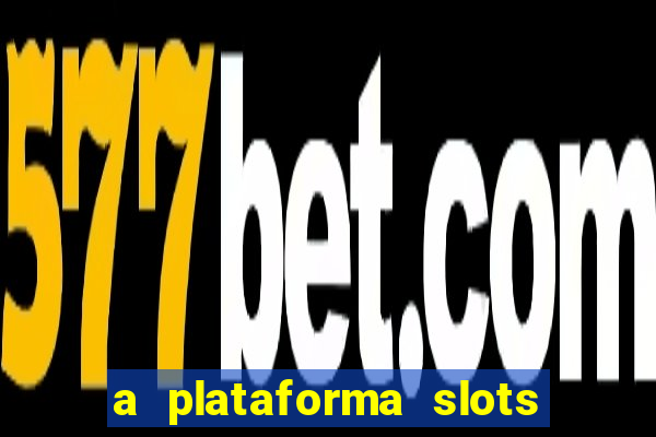 a plataforma slots é confiável