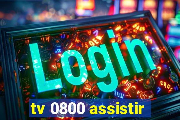 tv 0800 assistir