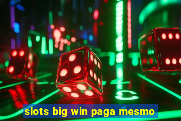 slots big win paga mesmo