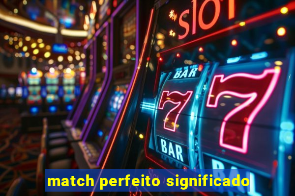 match perfeito significado