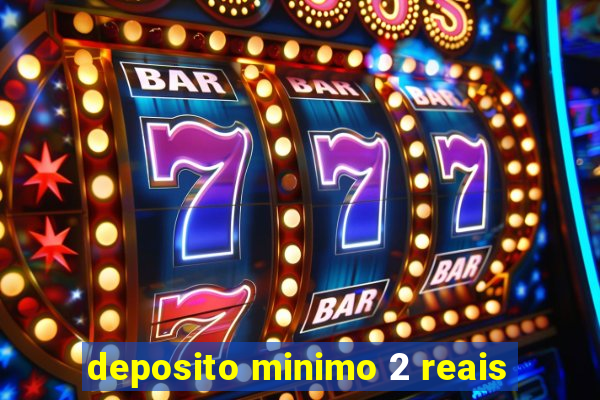 deposito minimo 2 reais