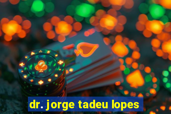 dr. jorge tadeu lopes