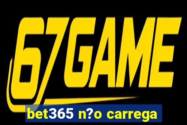 bet365 n?o carrega