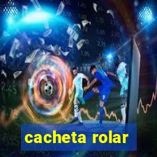 cacheta rolar