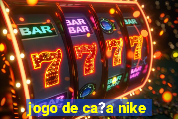 jogo de ca?a nike