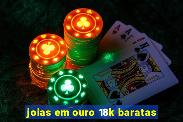 joias em ouro 18k baratas