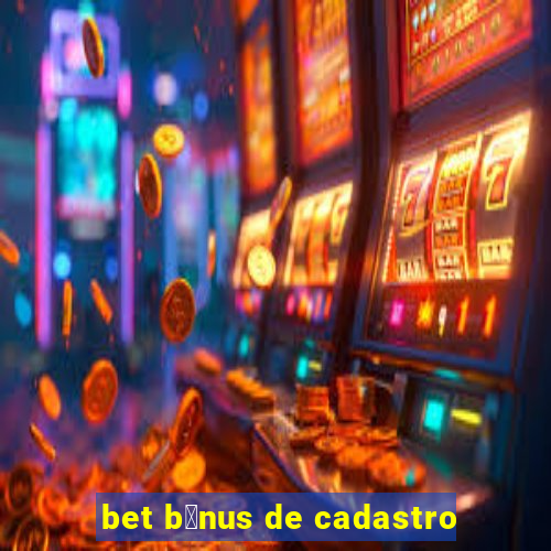 bet b么nus de cadastro