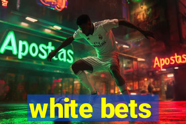 white bets