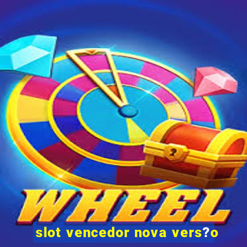 slot vencedor nova vers?o