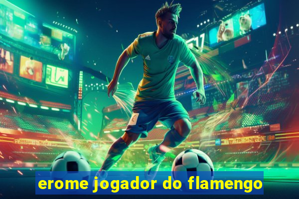 erome jogador do flamengo