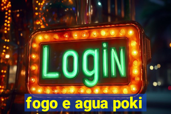 fogo e agua poki