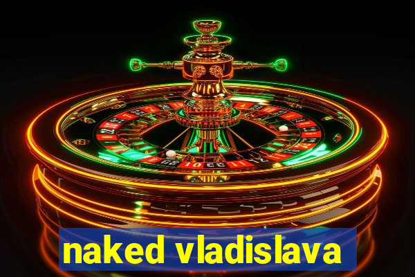 naked vladislava