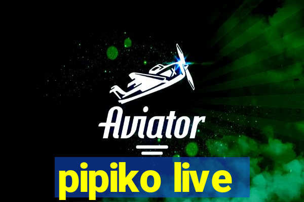 pipiko live