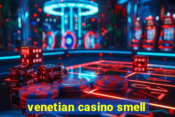 venetian casino smell