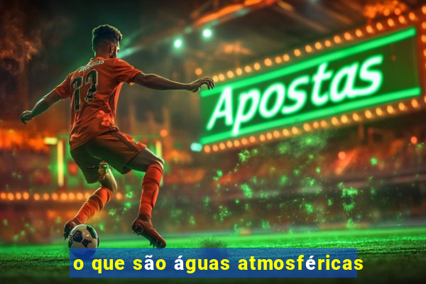 o que são águas atmosféricas