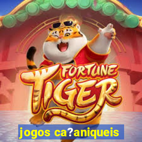 jogos ca?aniqueis