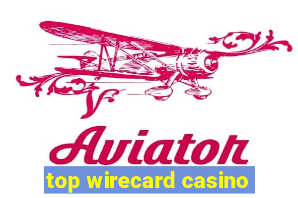 top wirecard casino