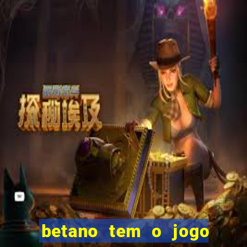 betano tem o jogo do tigre