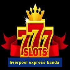 liverpool express banda