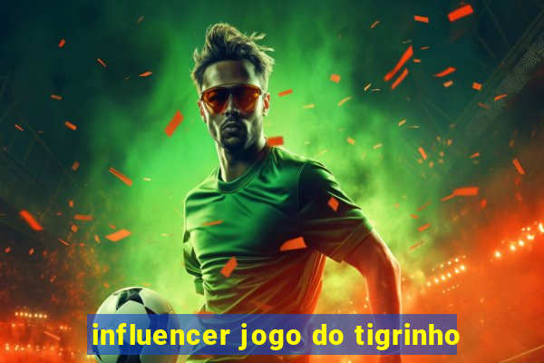 influencer jogo do tigrinho