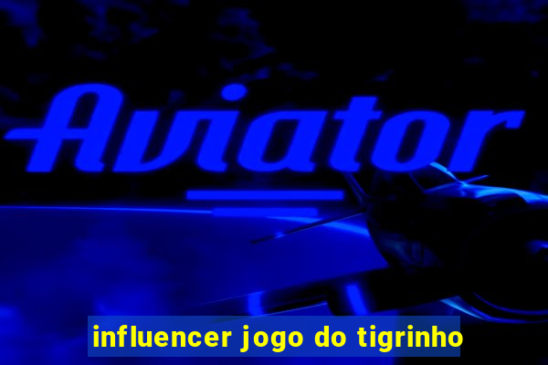 influencer jogo do tigrinho