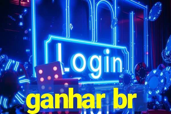 ganhar br