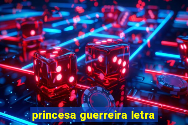 princesa guerreira letra