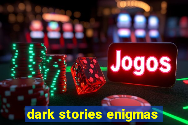 dark stories enigmas