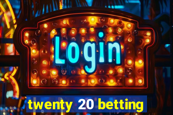 twenty 20 betting