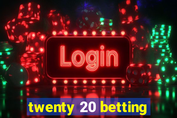 twenty 20 betting