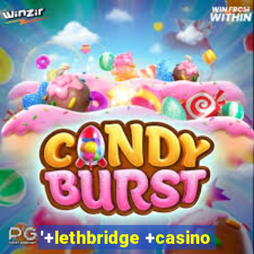 '+lethbridge +casino