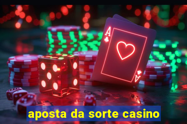 aposta da sorte casino