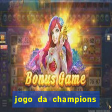 jogo da champions onde vai passar